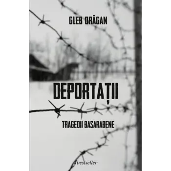 Deportații. Tragedii Basarabene