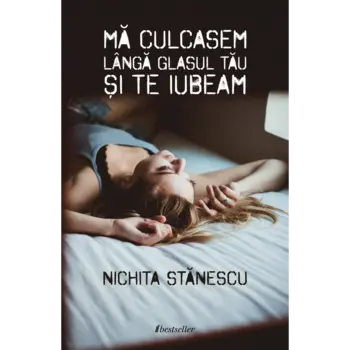 Mă culcasem lângă glasul tău și te iubeam