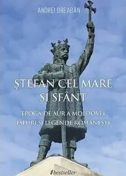 Ștefan cel Mare și Sfânt. Epoca de aur a Moldovei