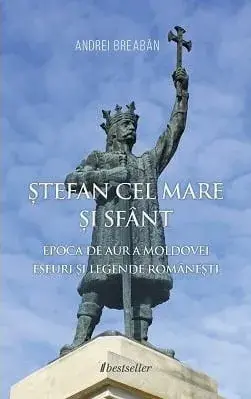 Ștefan cel Mare și Sfânt. Epoca de aur a Moldovei